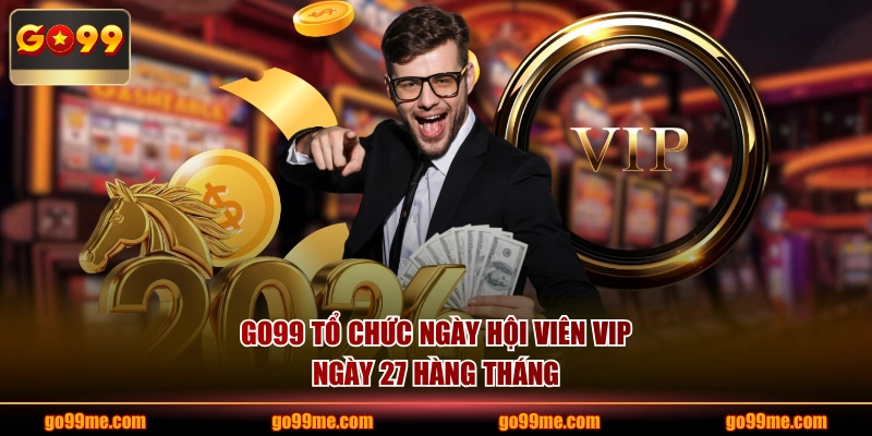 GO99 tổ chức ngày hội viên VIP ngày 27 hàng tháng