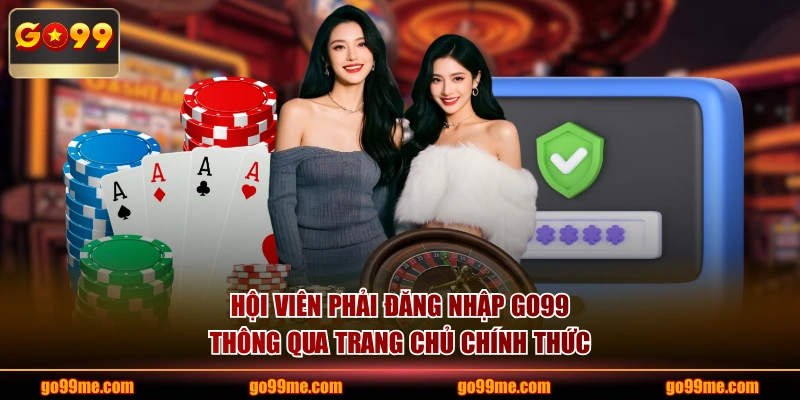 Hội viên phải đăng nhập GO99 thông qua trang chủ chính thức
