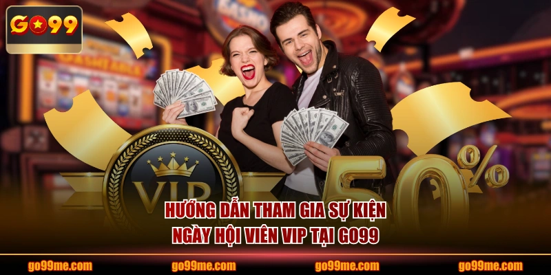 Hướng dẫn tham gia sự kiện ngày hội viên VIP tại GO99