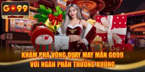 Khám Phá Vòng Quay May Mắn GO99 Với Ngàn Phần Thưởng Khủng
