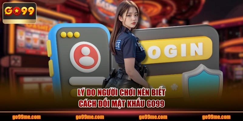 Lý do người chơi nên biết cách đổi mật khẩu GO99